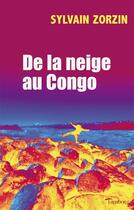 Couverture du livre « De la neige au Congo » de Sylvain Zorzin aux éditions Tapabord