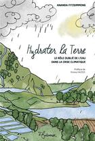 Couverture du livre « Hydrater la terre : le rôle oublié de l'eau dans la crise climatique » de Ananda Fitzsimmons aux éditions La Butineuse