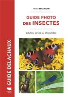 Couverture du livre « Guide photo des insectes - adultes, larves ou chrysalides » de Heiko Bellmann aux éditions Delachaux & Niestle