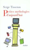 Couverture du livre « Petites mythologies d'aujourd'hui » de Serge Tisseron aux éditions Aubier