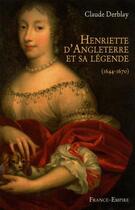 Couverture du livre « Henriette d'Angleterre et sa légende » de Claude Derblay aux éditions France-empire