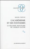 Couverture du livre « L'académisme et ses fantasmes ; le réalisme imaginaire de Charles Gleyre » de Michel Thévoz aux éditions Minuit