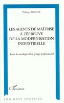 Couverture du livre « Les agents de maitrise a l'epreuve de la modernisation industrielle » de Philippe Trouve aux éditions L'harmattan