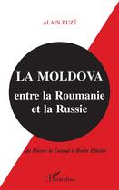 Couverture du livre « La Moldova ; entre la Roumanie et la Russie ; de Pierre le Grand à Boris Eltsine » de Alain Ruze aux éditions L'harmattan