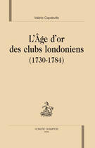 Couverture du livre « L'âge d'or des clubs londonniens (1730-1784) » de Valerie Capdeville aux éditions Honore Champion