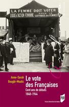 Couverture du livre « Vote des françaises ; cent ans de débats, 1848-1944 » de Anne-Sarah Bougle-Moalic aux éditions Presses Universitaires De Rennes