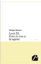 Couverture du livre « Louis XI Entre la ruse et la sagesse » de Philippe Martinet aux éditions Editions Du Panthéon