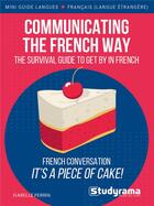 Couverture du livre « Mini guide langues ; communicating the french way : french conversation, it's a piece of cake! » de Isabelle Perrin aux éditions Studyrama