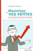 Couverture du livre « Maximisez vos ventes par le pouvoir du service à la clientèle » de Georges Villeneuve aux éditions Quebec Amerique