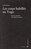 Couverture du livre « Corps habillés au Togo ; genèse coloniale des métiers de police » de Joel Glasman aux éditions Karthala