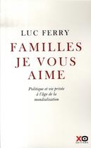 Couverture du livre « Familles je vous aime ; politique et vie privée à l'âge de la mondialisation » de Luc Ferry aux éditions Xo