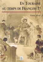Couverture du livre « En Touraine au temps de François Ier » de Pierre Audin aux éditions Editions Sutton