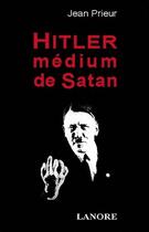 Couverture du livre « Hitler medium de satan » de Jean Prieur aux éditions Lanore