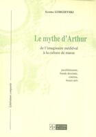 Couverture du livre « Le mythe d'arthur : de l'imaginaire medieval a la culture de masse » de Sandra Gorgievski aux éditions Cefal
