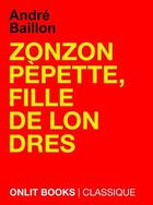 Couverture du livre « Zonzon Pépette, fille de Londres » de Andre Baillon aux éditions Onlit Editions