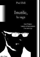 Couverture du livre « Inutile, la saga ; Jean Niepce, vampire et fonctionnaire d'une autre âge » de Paul Didi aux éditions Petits Tirages