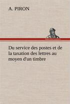 Couverture du livre « Du service des postes et de la taxation des lettres au moyen d'un timbre » de Piron A. aux éditions Tredition