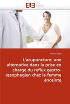 Couverture du livre « L'acupuncture: alternative dans la prise en charge reflux gastro- sophagien chez la femme enceinte » de Allot-P aux éditions Editions Universitaires Europeennes