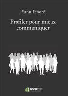 Couverture du livre « Profiler pour mieux communiquer » de Yann Pehore aux éditions Bookelis