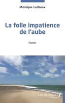 Couverture du livre « La folle impatience de l'aube » de Monique Lachaux aux éditions Les Impliques