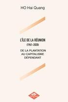 Couverture du livre « L'ÏLE DE LA RÉUNION (1961-2020) : DE LA PLANTATION AU CAPITALISME DÉPENDANT » de Ho Hai Quang aux éditions Poisson Rouge