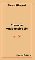 Couverture du livre « Thérapie anticomplotiste » de Gaspard Bonucci aux éditions Estelas