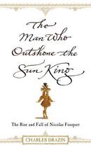 Couverture du livre « The man who outshone the sun king - nicolas fouquet » de Charles Drazin aux éditions Interart