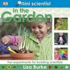 Couverture du livre « In the garden ; fun experiments for budding scientists » de Lisa Burke aux éditions Dk Children
