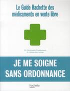 Couverture du livre « Je me soigne sans ordonnance ; le guide Hachette des médicaments en vente libre » de Barreteau-H+Prudhomm aux éditions Hachette Pratique