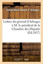 Couverture du livre « Lettres du general d'arlanges a m. le president de la chambre des deputes, en reponse au discours - » de Arlanges J-M-G. aux éditions Hachette Bnf