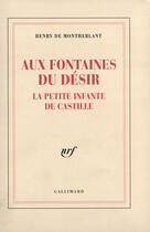 Couverture du livre « Aux fontaines du desir - la petite infante de castille » de Henry De Montherlant aux éditions Gallimard (patrimoine Numerise)