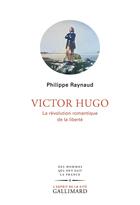 Couverture du livre « Victor Hugo : La révolution romantique de la liberté » de Philippe Raynaud aux éditions Gallimard