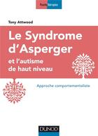 Couverture du livre « Le syndrome d'Asperger et l'autisme de haut niveau ; approche comportementaliste » de Tony Attwood aux éditions Dunod