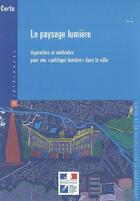 Couverture du livre « Le paysage lumiere : approches et methodes pour une politique lumiere dans la ville (references cert » de  aux éditions Cerema