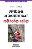 Couverture du livre « Développer un produit innovant avec les méthodes agiles » de Didier Lebouc aux éditions Eyrolles