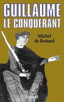 Couverture du livre « Guillaume le Conquérant » de Bouard Michel aux éditions Fayard