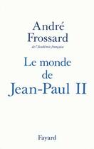 Couverture du livre « Le monde de Jean-Paul II » de Andre Frossard aux éditions Fayard