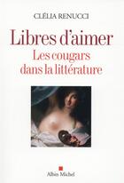 Couverture du livre « Libres d'aimer ; les cougars dans la littérature » de Clelia Renucci aux éditions Albin Michel