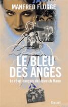 Couverture du livre « Le bleu des anges ; le rêve français de Heinrich Mann » de Manfred Flugge aux éditions Grasset