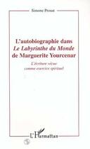 Couverture du livre « L'autobiographie dans le labyrinthe du monde de marguerite yourcenar ; l'écriture vécue comme un exercice spirituel » de Simone Proust aux éditions Editions L'harmattan