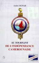 Couverture du livre « AU TOURNANT DE L'INDEPENDANCE CAMEROUNAISE » de Andre Bovar aux éditions Editions L'harmattan