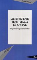 Couverture du livre « Les différends territoriaux en Afrique : Règlement juridictionnel » de Georges Labrecque aux éditions Editions L'harmattan