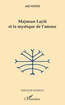 Couverture du livre « Majnoun Laylâ et la mystique de l'amour » de Jad Hatem aux éditions Editions L'harmattan