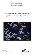 Couverture du livre « Georges Schwizgebel, peintre et cinéaste d'animation » de Patrick Barres aux éditions Editions L'harmattan