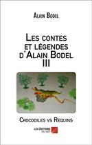 Couverture du livre « Les Contes Et Legendes D'Alain Bodel Iii - Crocodiles Vs Requins » de Alain Bodel aux éditions Editions Du Net