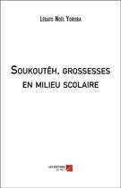 Couverture du livre « Soukouteh, grossesses en milieu scolaire » de Yoroba Lebato Noel aux éditions Editions Du Net