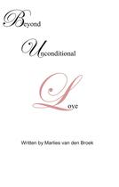 Couverture du livre « Beyond Unconditional Love ; A stirring Heart Story » de Marlies B. Van Den Broek aux éditions Books On Demand