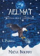 Couverture du livre « Aelmat, Terres des Gardiens t.1 : prophéties » de Maeva Nourry aux éditions Books On Demand