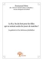 Couverture du livre « Le b.a.-ba du foot pour les filles qui se sentent seules les jours de matches ! » de Emmanuel Mote aux éditions Edilivre