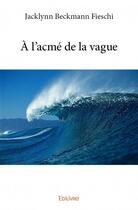 Couverture du livre « À l'acmé de la vague » de Jacklynn Beckmann Fieschi aux éditions Edilivre